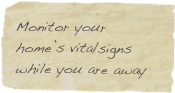 Monitor your home’s vitalsigns while you are away
